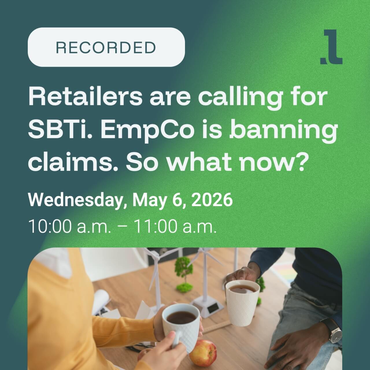 webinar teaser image, text: recorded, retailers are calling for SBTi. EmpCo is banning claims. So what now?